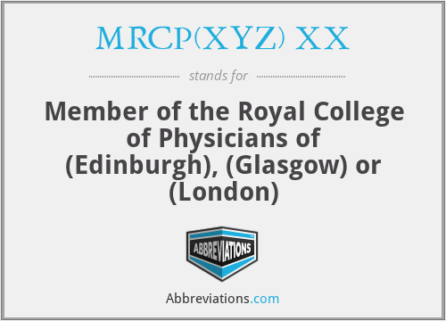 MRCP(XYZ) XX - Member of the Royal College of Physicians of (Edinburgh), (Glasgow) or (London)